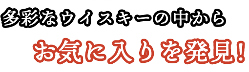 多彩なウイスキーの中からお気に入りを発見！