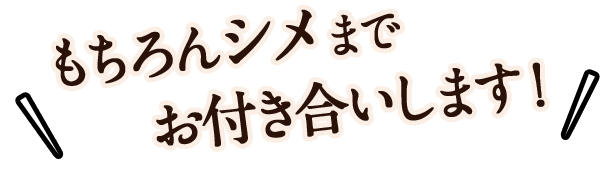 シメまでお付き合いします！